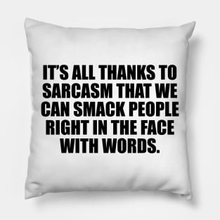 It’s all thanks to sarcasm that we can smack people right in the face with words Pillow