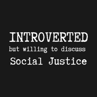 Introverted But Willing To Discus Social Justice T-Shirt