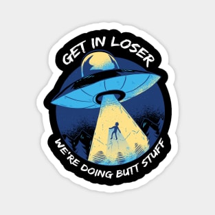 Get In Loser We'Re Doing Butt Stuff Ufo Alien Retro Vintage Magnet