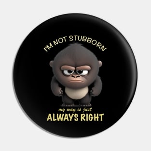 Gorilla I'm Not Stubborn My Way Is Just Always Right Cute Adorable Funny Quote Pin