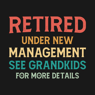 Retired Under New Management See Grandkids For More Details T-Shirt