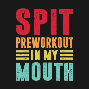 Spit Preworkout In My Mouth Funny Gym Workout T-Shirt