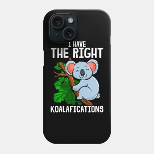 Funny I Have The Right Koalafications Koala Pun Phone Case