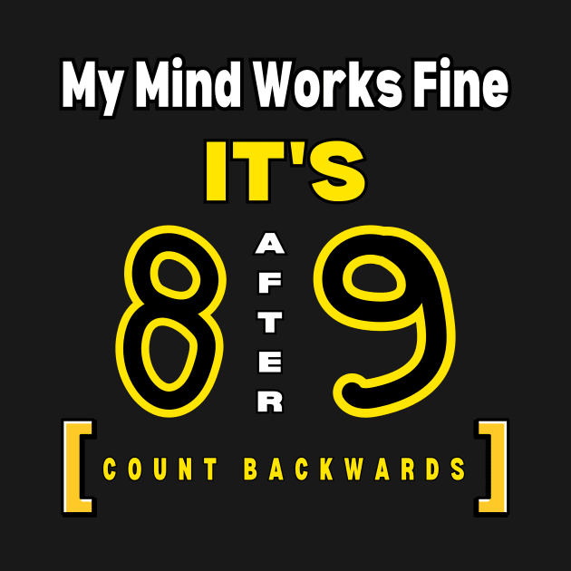 My Mind Works Fine- It's 8 After 9 by DaShirtXpert