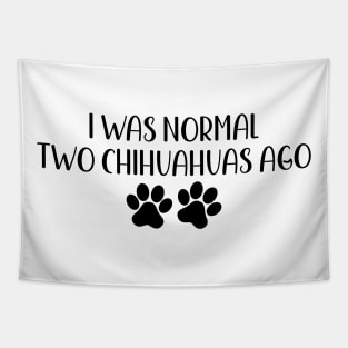 I was normal two chihuahuas ago - Funny Dog Owner Gift - Funny chihuahua Tapestry