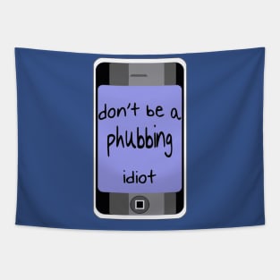 Dont Be A Phubbing Idiot - Against Constant Smart Phone Use Tapestry