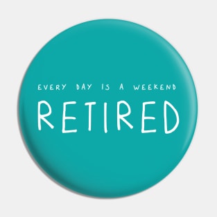 Every day is a weekend when you are retired Pin