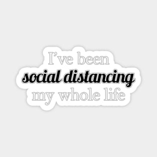 I've Been Social Distancing My Whole Life Magnet