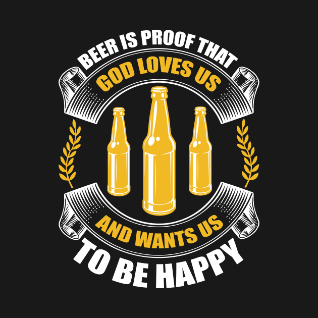 Beer Is Living Proof That God Loves Us And Wants Us To Be Happy T Shirt For Women Men by Pretr=ty