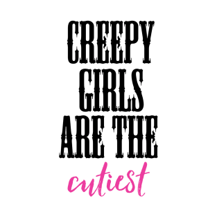 creepy girls are the cutiest T-Shirt