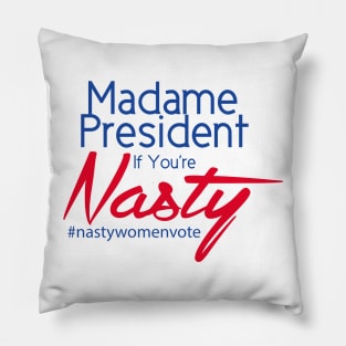 Hillary Clinton Madame President If You're Nasty T Shirt Pillow