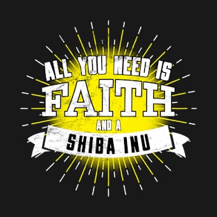 Shiba Inu, All You Need Is Faith And A... T-Shirt