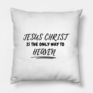 JESUS CHRIST IS THE ONLY WAY TO HEAVEN Pillow