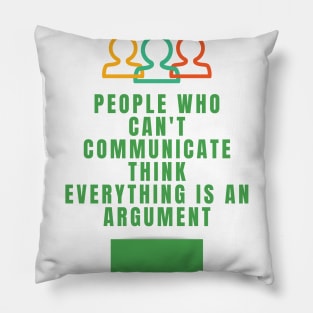 People who can't communicate think everything is an argument Pillow