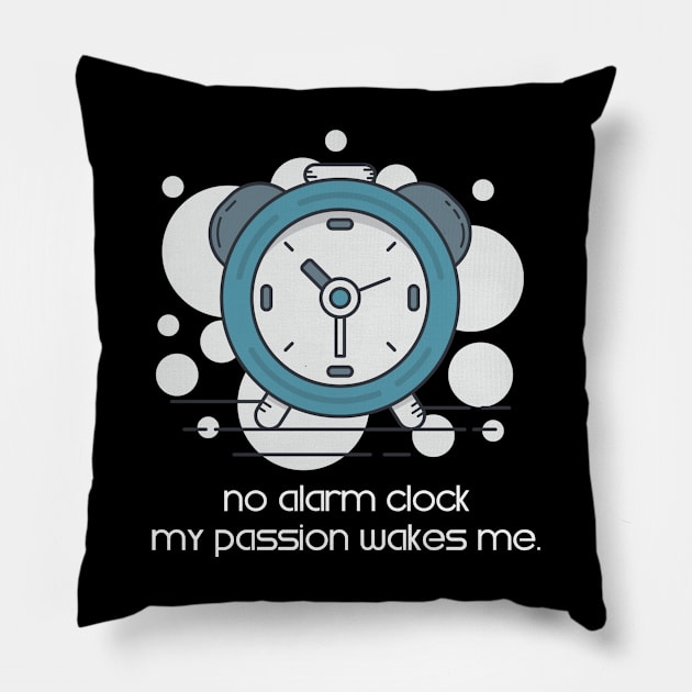 No Alarm Clock, My Passion Wakes Me Pillow by LaarniGallery