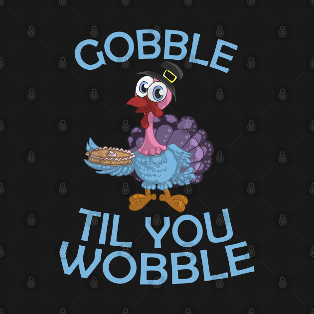 Disover Gobble Til You Wobble Thanksgiving - Gobble Til You Wobble - T-Shirt