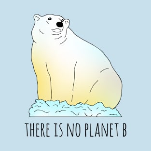 there is no planet b - polar bear T-Shirt