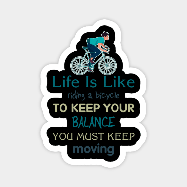 Life is like riding a bicycle to keep balance you must keep moving Magnet by  El-Aal