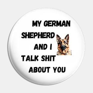 My German Shepherd and I Talk $hit Pin