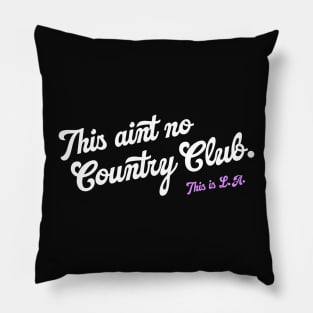 It Ain't No Country Club. This is L.A. Pillow