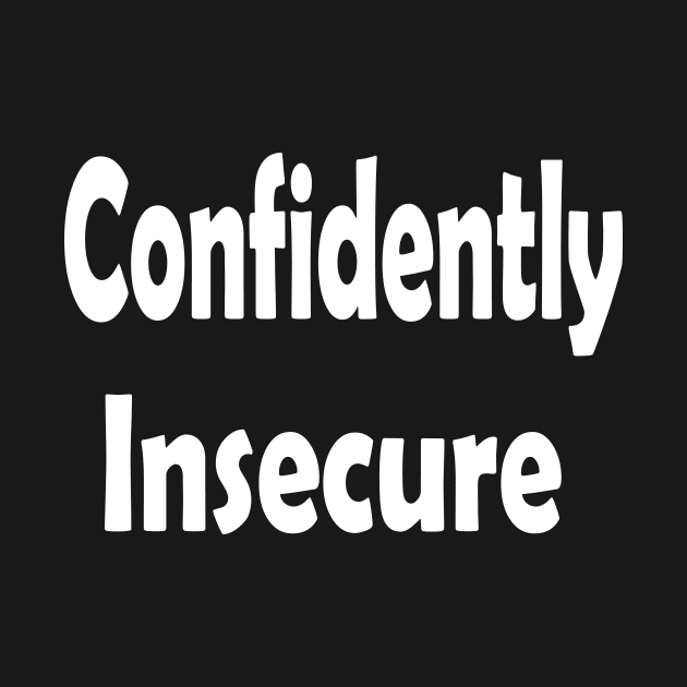 Confidently Insecure Oxymoron Fun by Klssaginaw