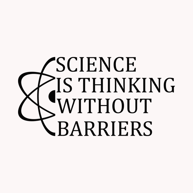 Science Is Thinking Without Barriers T-Shirt Sweater Hoodie Phone Case Coffee Mug Tablet Case Tee Science Gift by Jimmyson