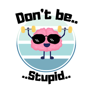 Don't Be Stupid Be Wise T-Shirt