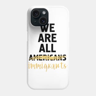 WE ARE ALL IMMIGRANTS Phone Case