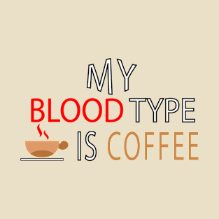 My Blood Type is Coffee quote T-Shirt