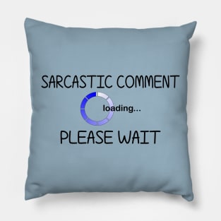 Sarcastic Comment Loading... Please Wait Pillow