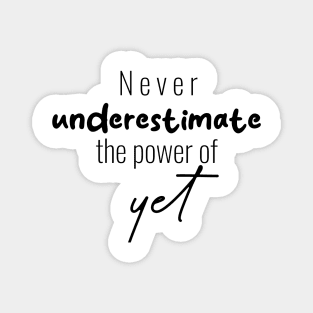 "Never Underestimate the Power of Yet" Magnet