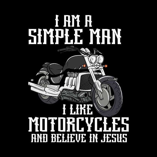 I Am A Simple Man I Like Motorcycles And Believe In Jesus by Shirtjaeger