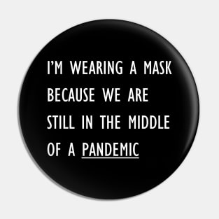 I'm Wearing A Mask Because We Are Still In The Middle Of A Pandemic Pin