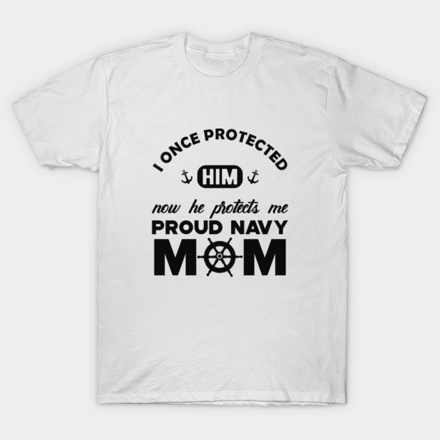 Discover Navy Mom - I once protected him now he protects me - Proud Navy Mom - T-Shirt