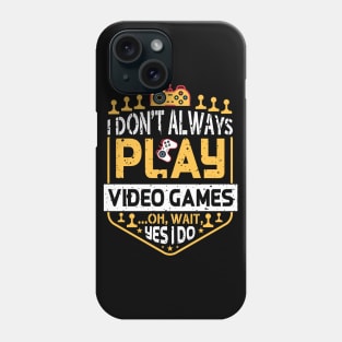 I Don't Always Play Video Games Oh Wait Yes I Do Funny Gamer Humor Phone Case