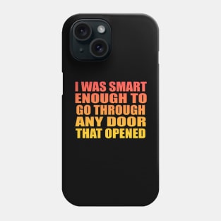 I was smart enough to go through any door that opened Phone Case