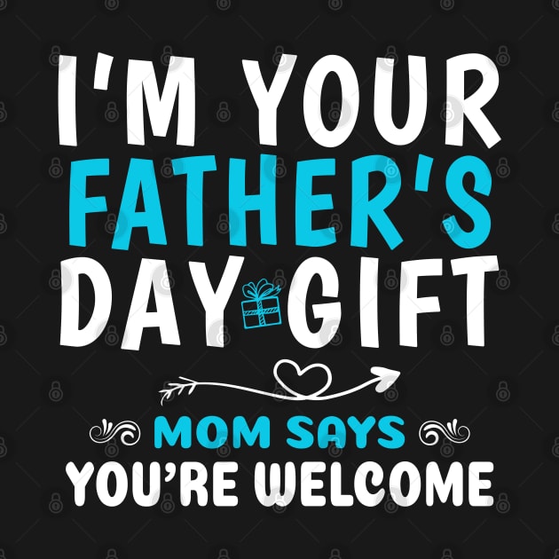 Funny I'm Your Father’s Day Gift, Mom Says You're Welcome by ZimBom Designer