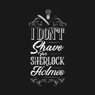 I Don't Shave for Sherlock Holmes T-Shirt