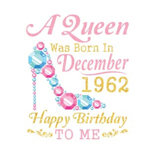 Nana Mom Aunt Sister Wife Daughter A Queen Was Born In December 1962 Happy Birthday 58 Years To Me T-Shirt