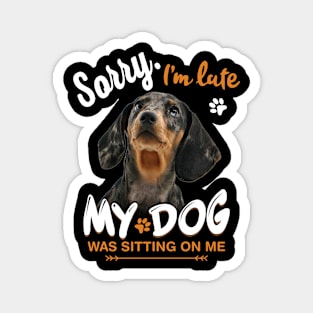 Sorry I'm late My Dog Was Sitting On Me Magnet