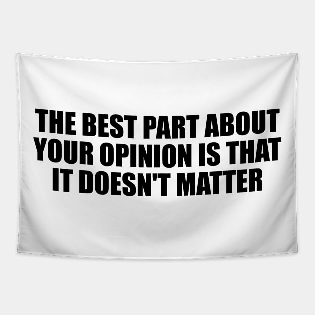 The best part about your opinion is that it doesn't matter Tapestry by BL4CK&WH1TE 