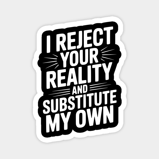 I Reject Your Reality and Substitute My Own Magnet by Frank Ring