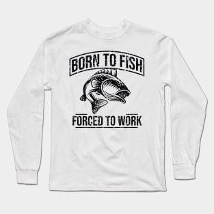 Born To Fish Forced To Work Fishing Gif Long Sleeve T-Shirts for Sale