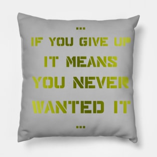 If you give up it means you never wanted it Pillow