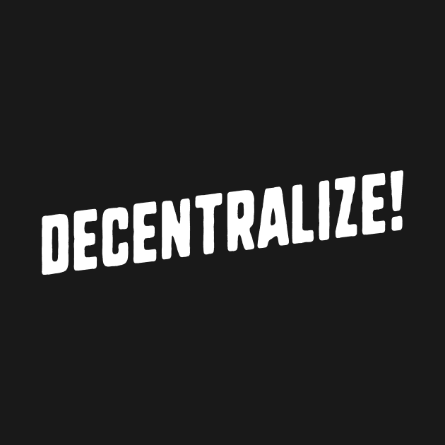 Decentralize by dumbshirts