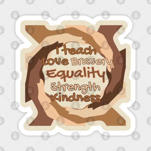 I Teach Love Bravery Equality Strength Kindness Magnet by Annabelhut
