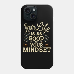 Your Life Is As Good As Your Mindset, Inspirational Phone Case