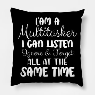 I’am a multitasker i can listen ignore and forget all at the same time Pillow