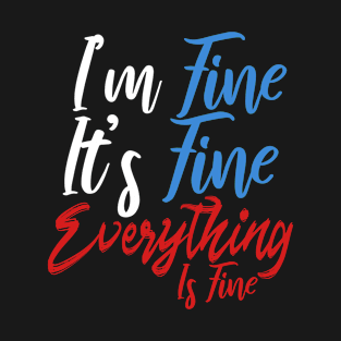 I'm Fine It's Fine Everything Is Fine T-Shirt