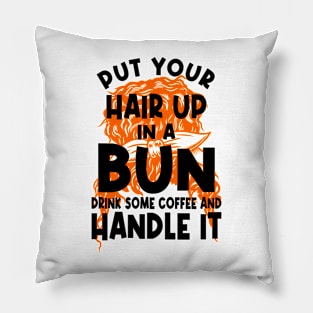 Put Your Hair Up In A Bun Drink Some Coffee And Handle It Pillow